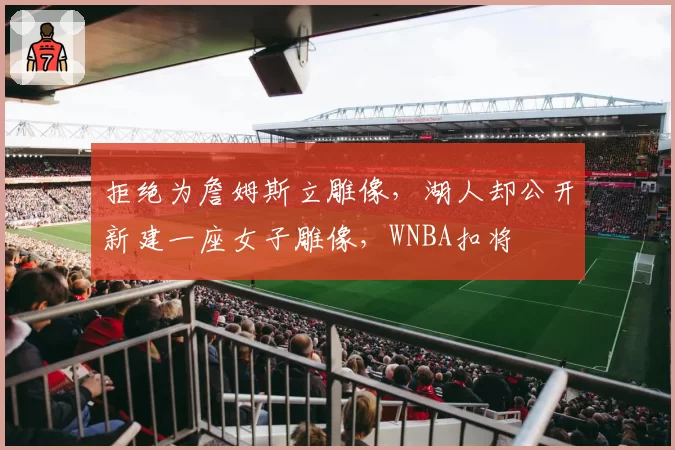 拒绝为詹姆斯立雕像，湖人却公开新建一座女子雕像，WNBA扣将